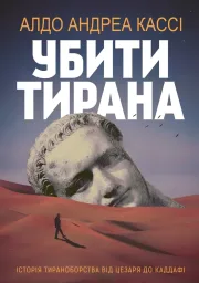 Кассі Алдо Андреа УБИТИ ТИРАНА. Історія тираноборства від Цезаря до Каддафі, пер. з італ. (разом з Видавництвом Анетти Антоненко)