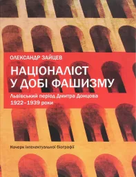 Націоналіст у добі фашизму. Львівський період Дмитра Донцова, 1922–1939 роки